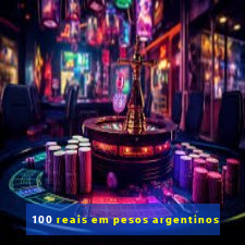 100 reais em pesos argentinos